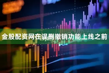 金股配资网在误删撤销功能上线之前