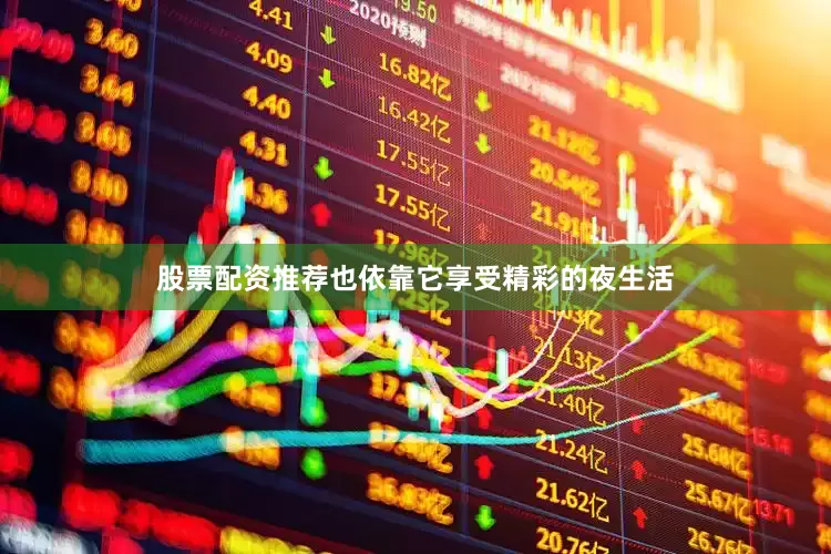 股票配资推荐也依靠它享受精彩的夜生活