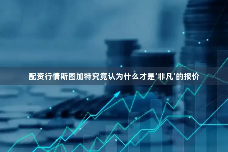 配资行情斯图加特究竟认为什么才是‘非凡’的报价