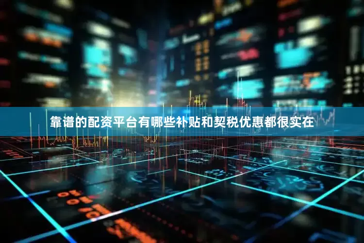 靠谱的配资平台有哪些补贴和契税优惠都很实在