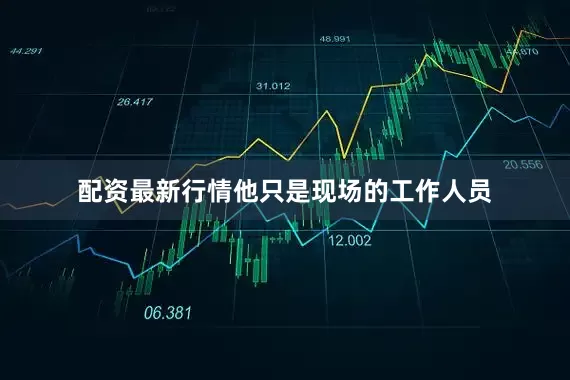 配资最新行情他只是现场的工作人员